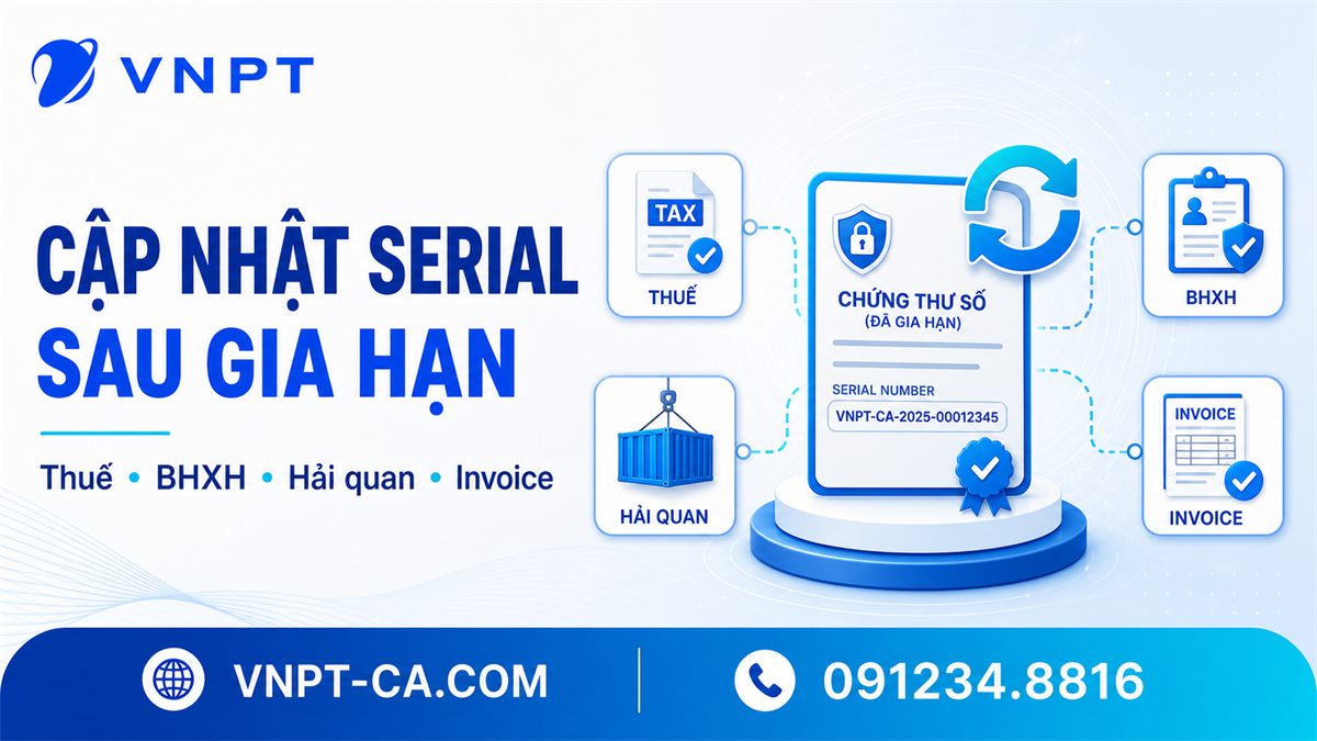 Sau gia hạn VNPT-CA: cập nhật serial ở đâu?
